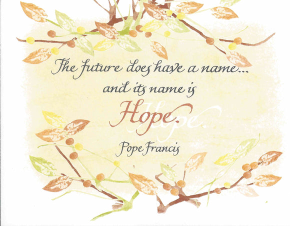 The future does have a name...and its name is Hope. - Pope Francis