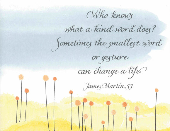 Who knows what a kind word does? Sometimes the smallest word or gesture can change a life. - James Martin, SJ