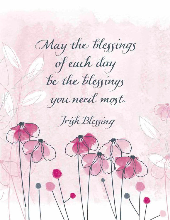 May the blessings of each day be the blessings you need most. - Irish Blessing