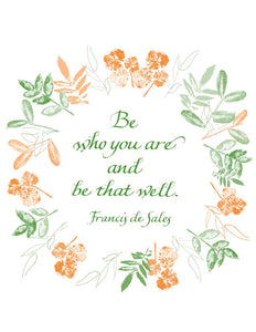 Be who you are and be that well. - Francis de Sales
