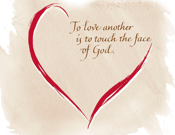 To love another is to touch the face of God.
