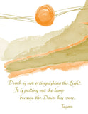 Death is not an extinguishing of the Light. It is putting out the lamp because the Dawn has come. - Tagore