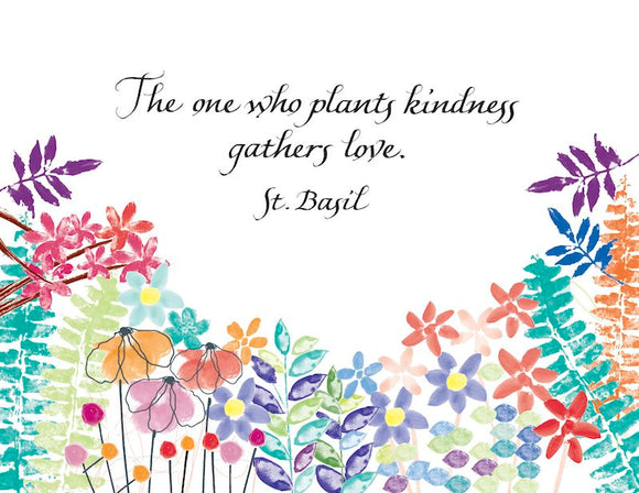 The one who plants kindness gathers love. - St. Basil